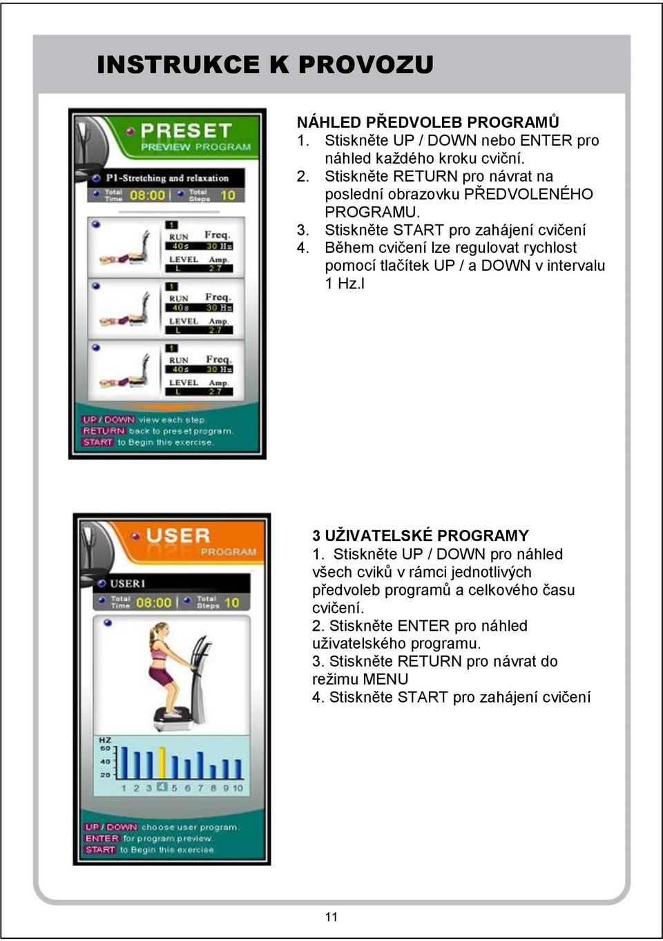 Během cvičení lze regulovat rychlost pomocí tlačítek UP / a DOWN v intervalu 1 Hz.l 3 UŽIVATELSKÉ PROGRAMY 1.