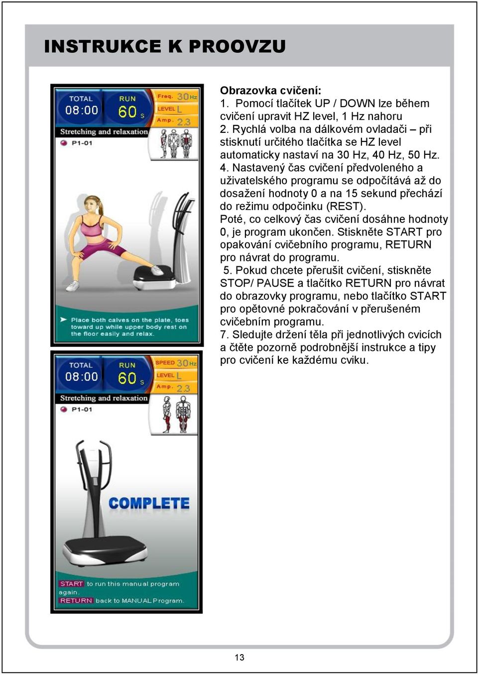 Hz, 50 Hz. 4. Nastavený čas cvičení předvoleného a uživatelského programu se odpočítává až do dosažení hodnoty 0 a na 15 sekund přechází do režimu odpočinku (REST).