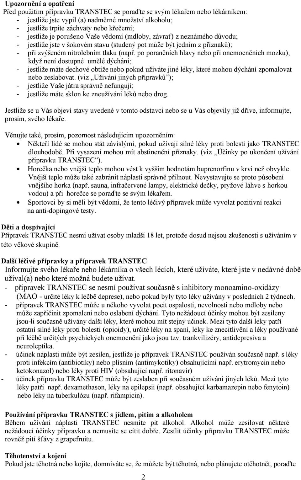 po poraněních hlavy nebo při onemocněních mozku), když není dostupné umělé dýchání; - jestliže máte dechové obtíže nebo pokud užíváte jiné léky, které mohou dýchání zpomalovat nebo zeslabovat.