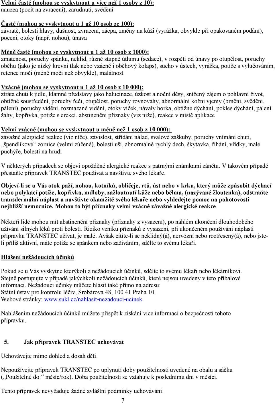 nohou), únava Méně časté (mohou se vyskytnout u 1 až 10 osob z 1000): zmatenost, poruchy spánku, neklid, různé stupně útlumu (sedace), v rozpětí od únavy po otupělost, poruchy oběhu (jako je nízký