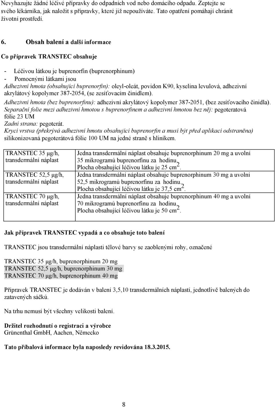 povidon K90, kyselina levulová, adhezivní akrylátový kopolymer 387-2054, (se zesíťovacím činidlem).