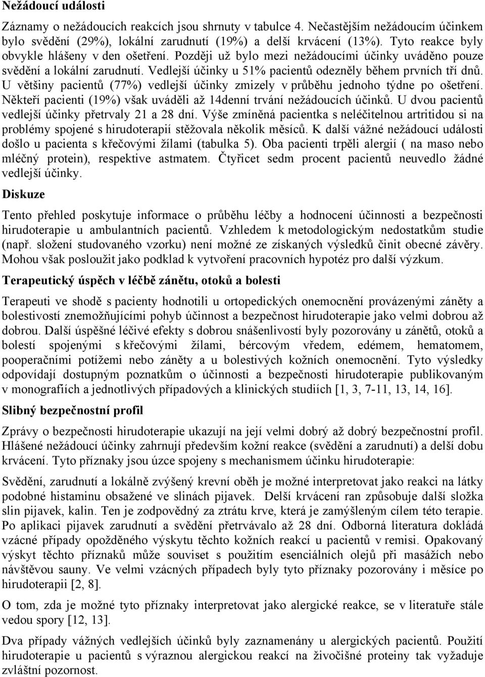 U většiny pacientů (77%) vedlejší účinky zmizely v průběhu jednoho týdne po ošetření. Někteří pacienti (19%) však uváděli až 14denní trvání nežádoucích účinků.