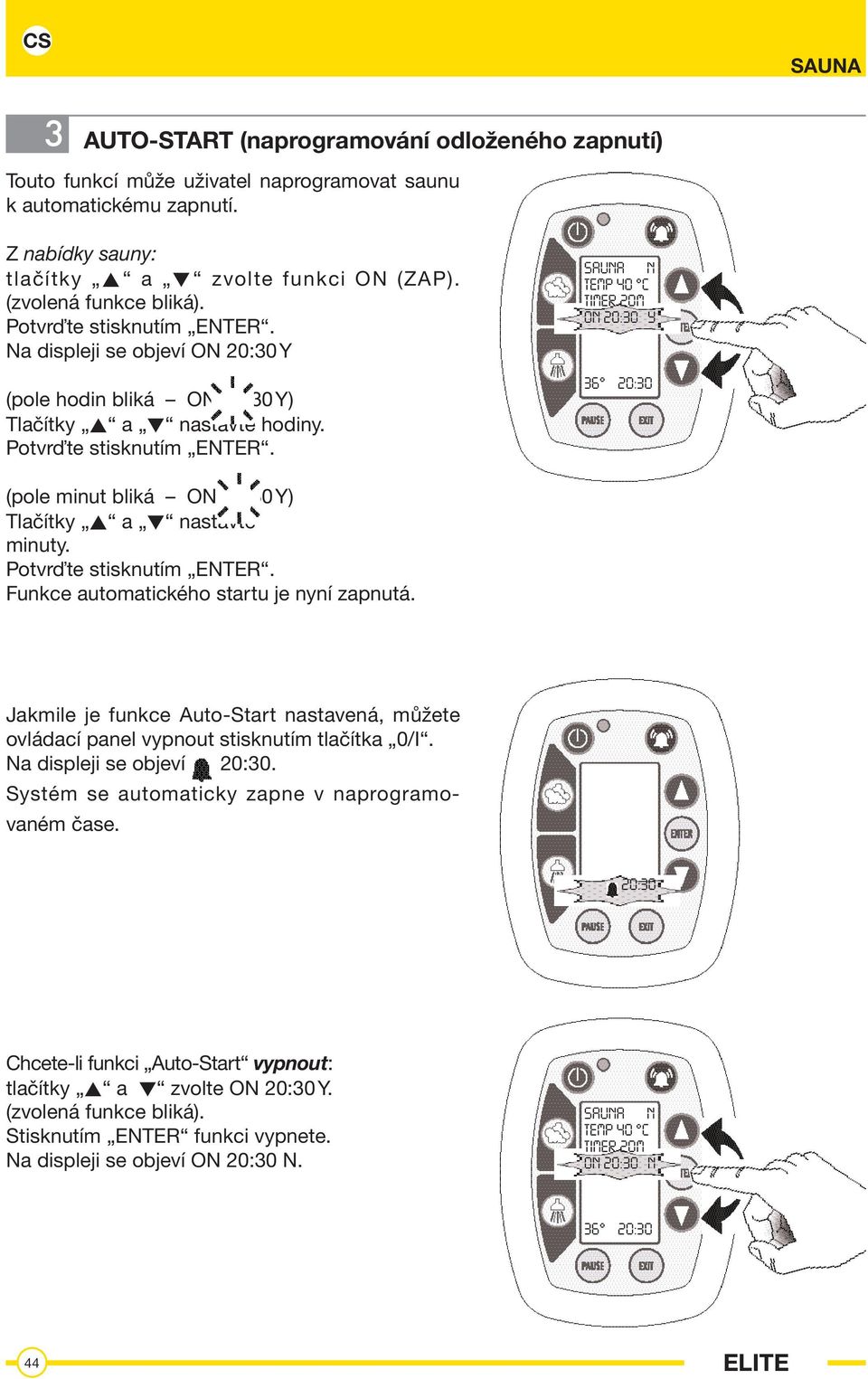 Funkce automatického startu je nyní zapnutá. Jakmile je funkce Auto-Start nastavená, můžete ovládací panel vypnout stisknutím tlačítka 0/I. Na displeji se objeví 20:30.