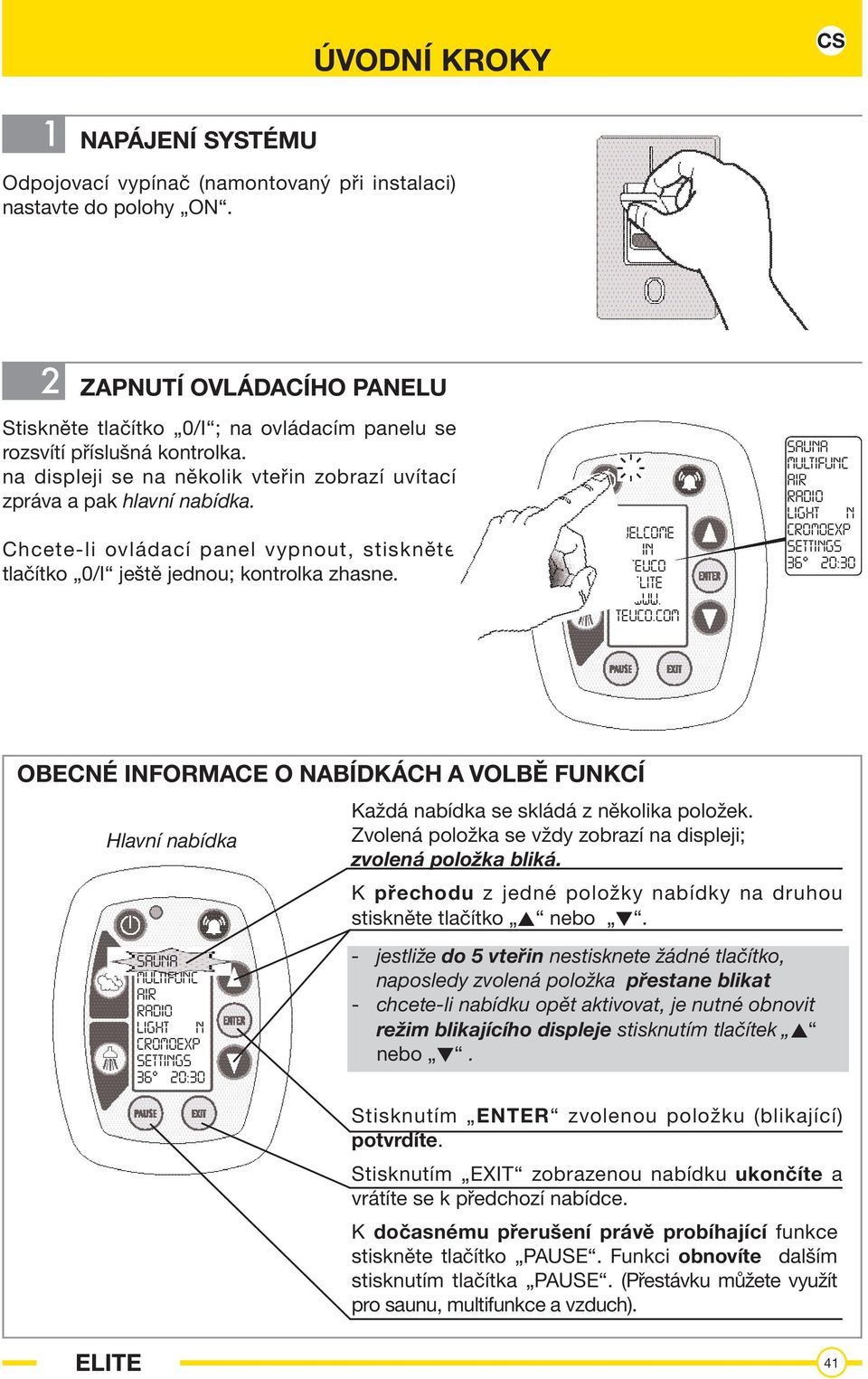 Chcete-li ovládací panel vypnout, stiskněte tlačítko 0/I ještě jednou; kontrolka zhasne. WELCOME IN TEUCO 