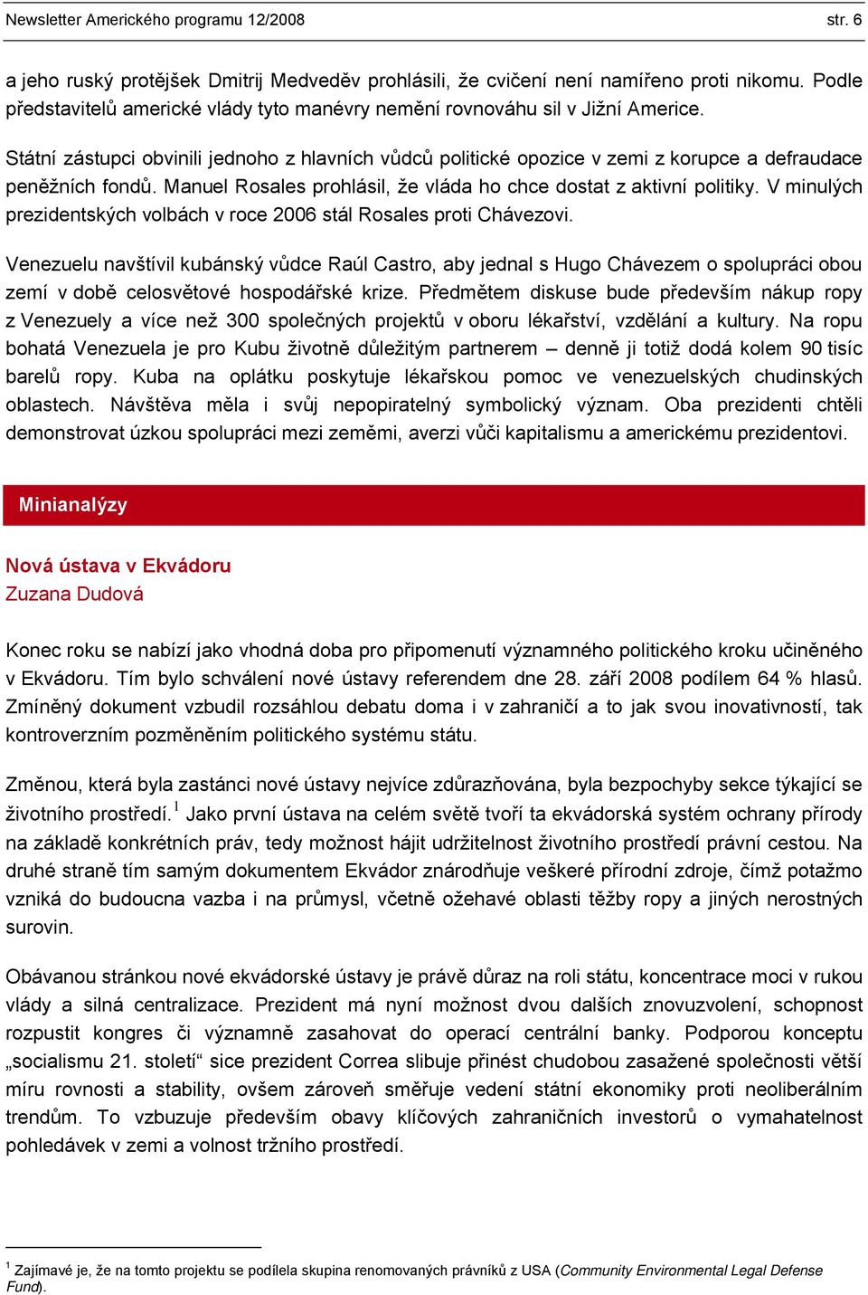 Manuel Rosales prohlásil, že vláda ho chce dostat z aktivní politiky. V minulých prezidentských volbách v roce 2006 stál Rosales proti Chávezovi.