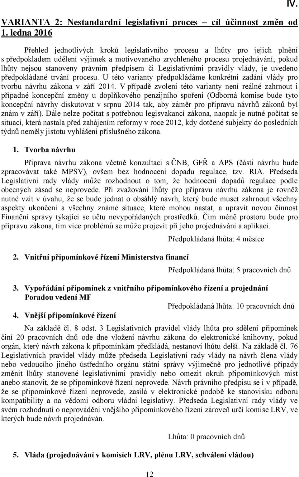 právním předpisem či Legislativními pravidly vlády, je uvedeno předpokládané trvání procesu. U této varianty předpokládáme konkrétní zadání vlády pro tvorbu návrhu zákona v září 2014.