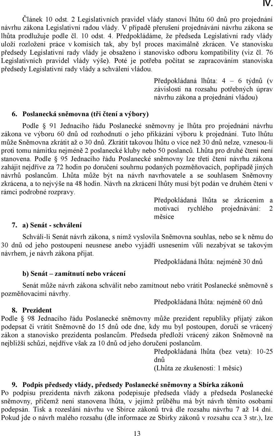 Ve stanovisku předsedy Legislativní rady vlády je obsaženo i stanovisko odboru kompatibility (viz čl. 76 Legislativních pravidel vlády výše).