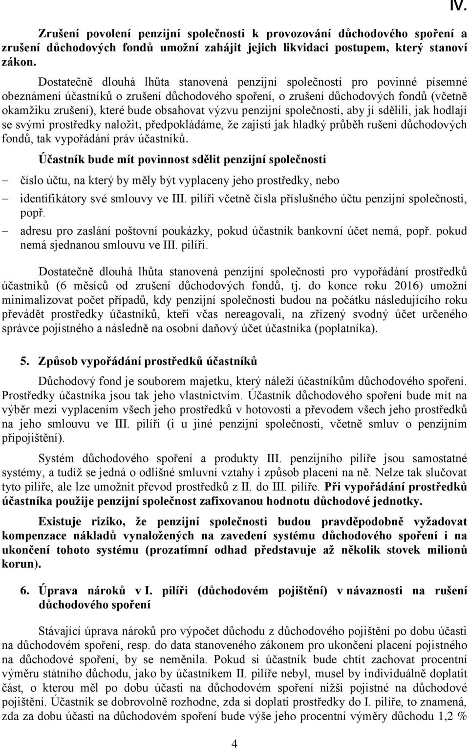 obsahovat výzvu penzijní společnosti, aby jí sdělili, jak hodlají se svými prostředky naložit, předpokládáme, že zajistí jak hladký průběh rušení důchodových fondů, tak vypořádání práv účastníků.