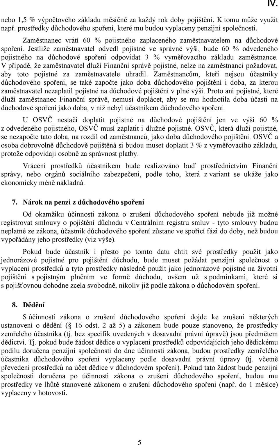 Jestliže zaměstnavatel odvedl pojistné ve správné výši, bude 60 % odvedeného pojistného na důchodové spoření odpovídat 3 % vyměřovacího základu zaměstnance.