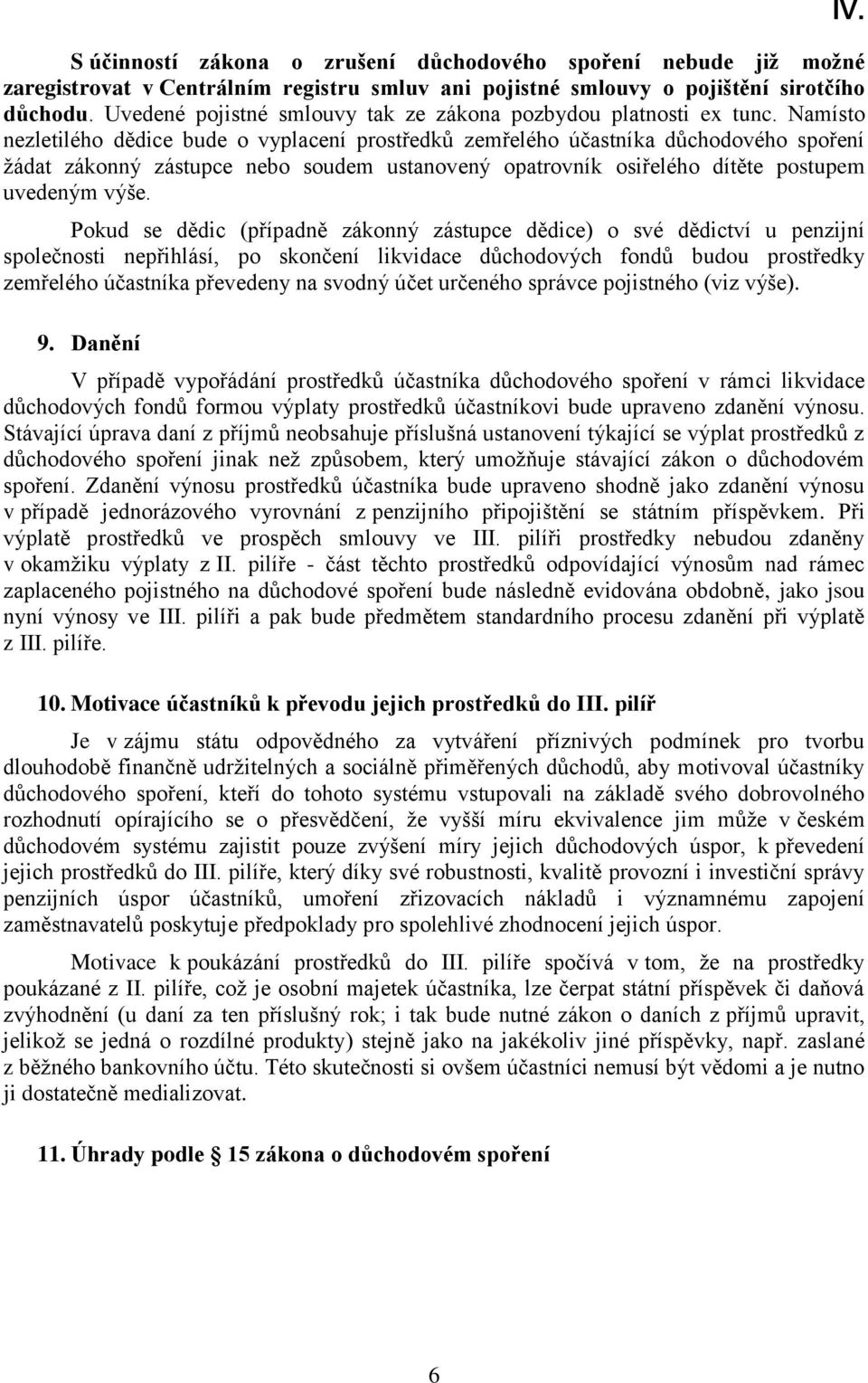 Namísto nezletilého dědice bude o vyplacení prostředků zemřelého účastníka důchodového spoření žádat zákonný zástupce nebo soudem ustanovený opatrovník osiřelého dítěte postupem uvedeným výše.