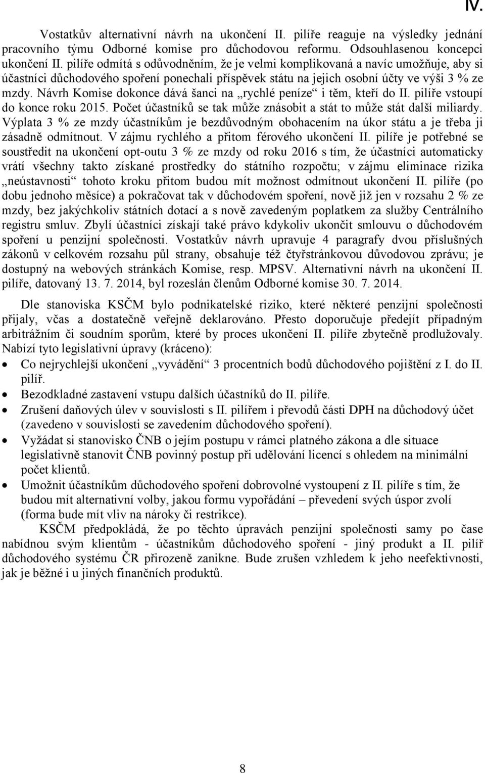 Návrh Komise dokonce dává šanci na rychlé peníze i těm, kteří do II. pilíře vstoupí do konce roku 2015. Počet účastníků se tak může znásobit a stát to může stát další miliardy.