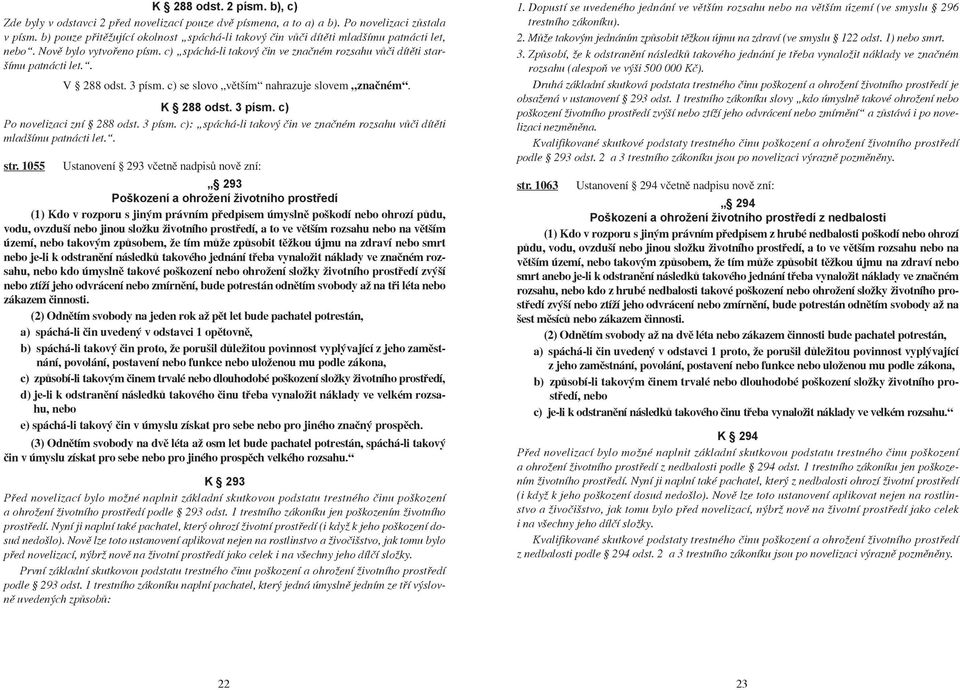 . V 288 odst. 3 písm. c) se slovo větším nahrazuje slovem značném. K 288 odst. 3 písm. c) Po novelizaci zní 288 odst. 3 písm. c): spáchá-li takový čin ve značném rozsahu vůči dítěti mladšímu patnácti let.