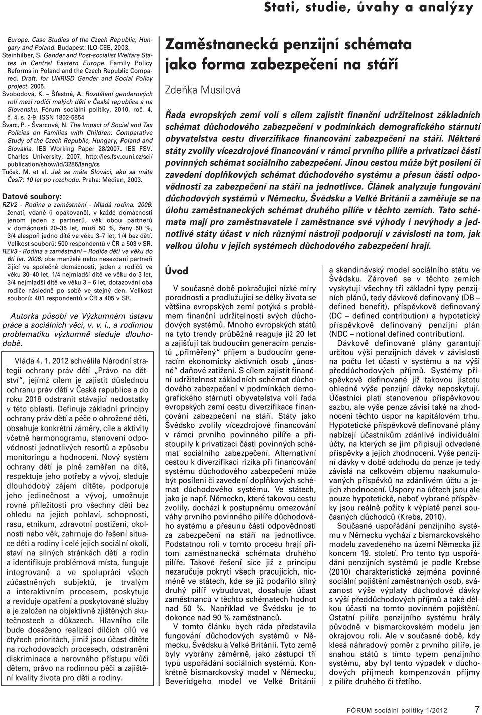 Rozděení genderových roí mezi rodiči maých dětí v České repubice a na Sovensku. Fórum sociání poitiky, 2010, roč. 4, č. 4, s. 2-9. ISSN 1802-5854 Švarc, P. - Švarcová, N.