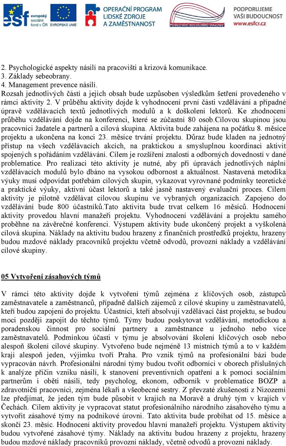 V průběhu aktivity dojde k vyhodnocení první části vzdělávání a případné úpravě vzdělávacích textů jednotlivých modulů a k doškolení lektorů.