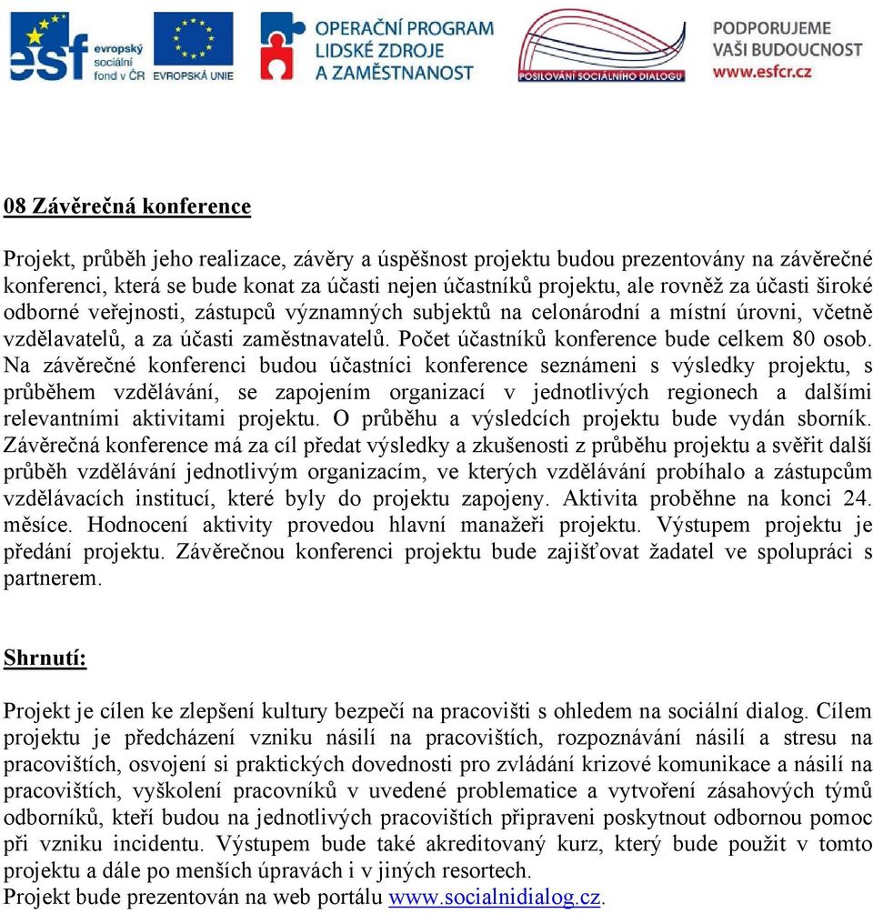 Na závěrečné konferenci budou účastníci konference seznámeni s výsledky projektu, s průběhem vzdělávání, se zapojením organizací v jednotlivých regionech a dalšími relevantními aktivitami projektu.