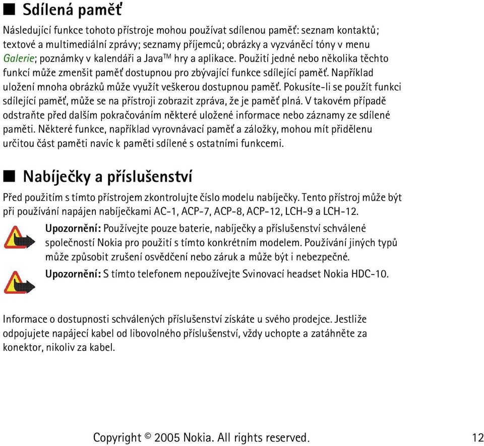 Napøíklad ulo¾ení mnoha obrázkù mù¾e vyu¾ít ve¹kerou dostupnou pamì». Pokusíte-li se pou¾ít funkci sdílející pamì», mù¾e se na pøístroji zobrazit zpráva, ¾e je pamì» plná.