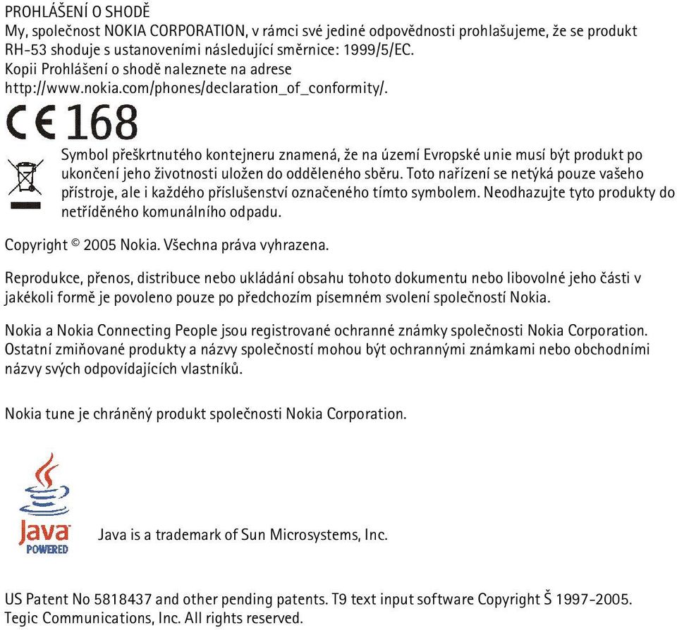 Symbol pøe¹krtnutého kontejneru znamená, ¾e na území Evropské unie musí být produkt po ukonèení jeho ¾ivotnosti ulo¾en do oddìleného sbìru.