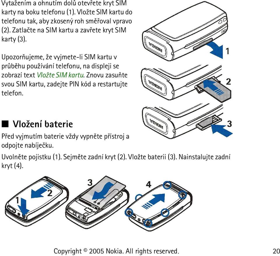 Upozoròujeme, ¾e vyjmete-li SIM kartu v prùbìhu pou¾ívání telefonu, na displeji se zobrazí text Vlo¾te SIM kartu.