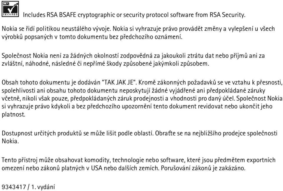 Spoleènost Nokia není za ¾ádných okolností zodpovìdná za jakoukoli ztrátu dat nebo pøíjmù ani za zvlá¹tní, náhodné, následné èi nepøímé ¹kody zpùsobené jakýmkoli zpùsobem.