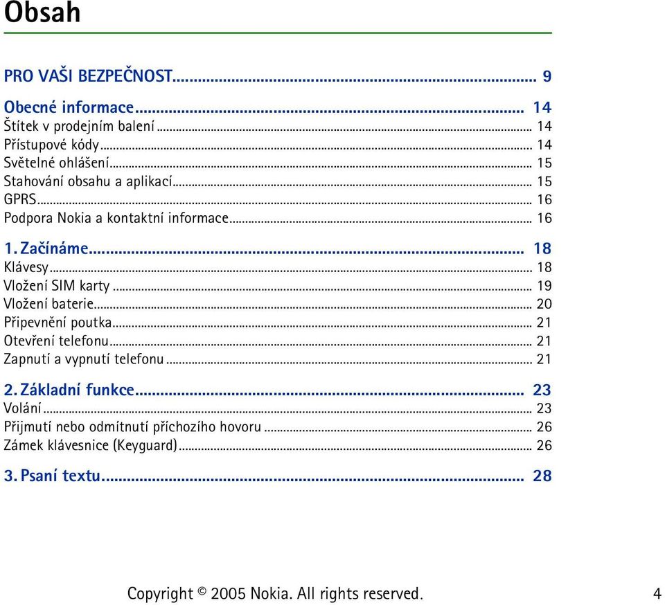 .. 18 Vlo¾ení SIM karty... 19 Vlo¾ení baterie... 20 Pøipevnìní poutka... 21 Otevøení telefonu... 21 Zapnutí a vypnutí telefonu.