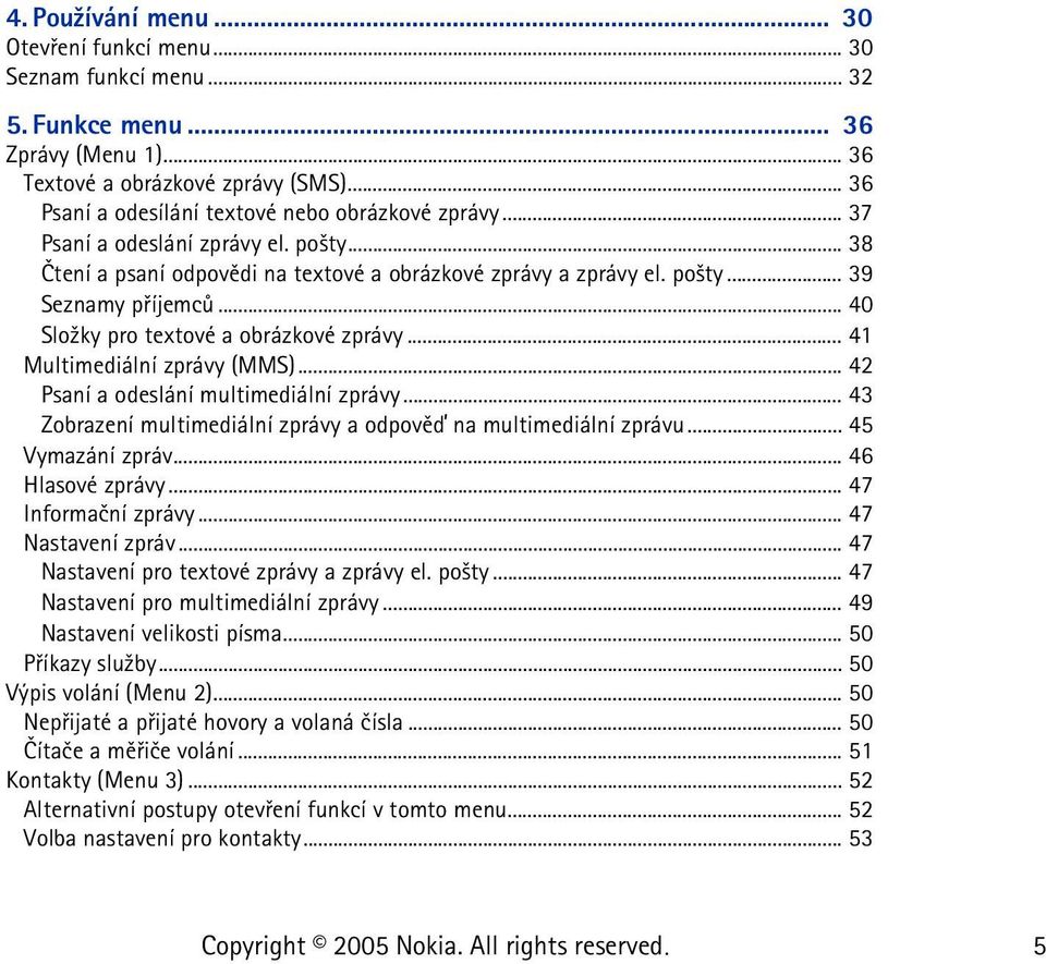 .. 40 Slo¾ky pro textové a obrázkové zprávy... 41 Multimediální zprávy (MMS)... 42 Psaní a odeslání multimediální zprávy... 43 Zobrazení multimediální zprávy a odpovìï na multimediální zprávu.