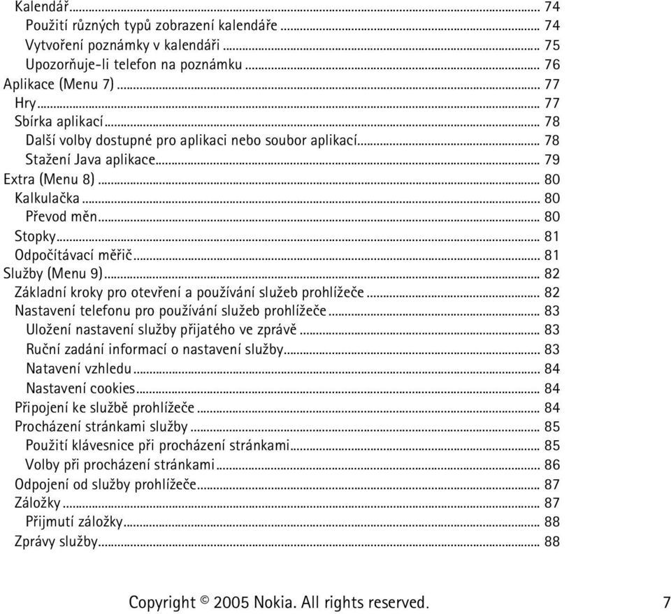 .. 81 Slu¾by (Menu 9)... 82 Základní kroky pro otevøení a pou¾ívání slu¾eb prohlí¾eèe... 82 Nastavení telefonu pro pou¾ívání slu¾eb prohlí¾eèe... 83 Ulo¾ení nastavení slu¾by pøijatého ve zprávì.