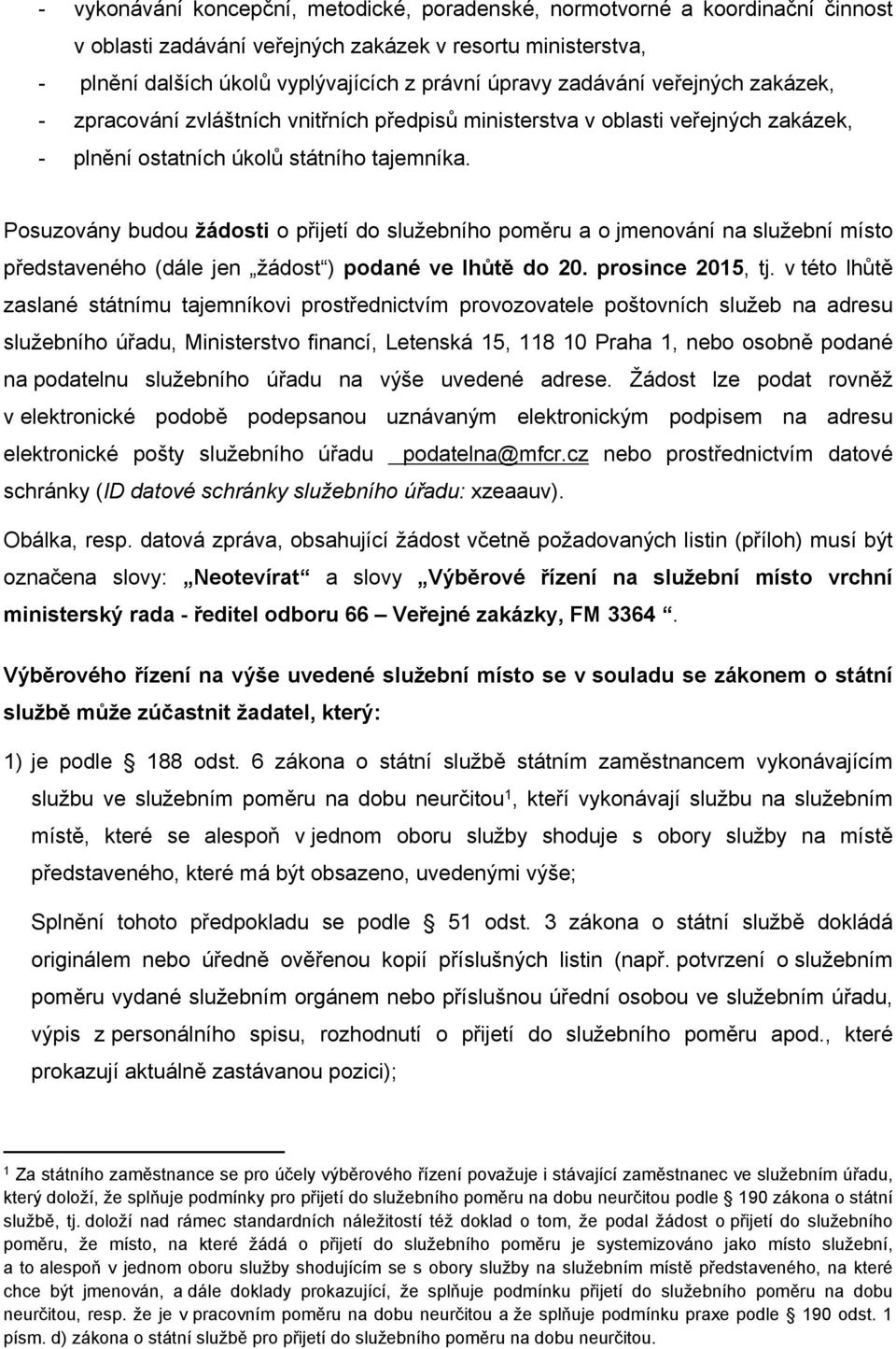 Posuzovány budou žádosti o přijetí do služebního poměru a o jmenování na služební místo představeného (dále jen žádost ) podané ve lhůtě do 20. prosince 2015, tj.