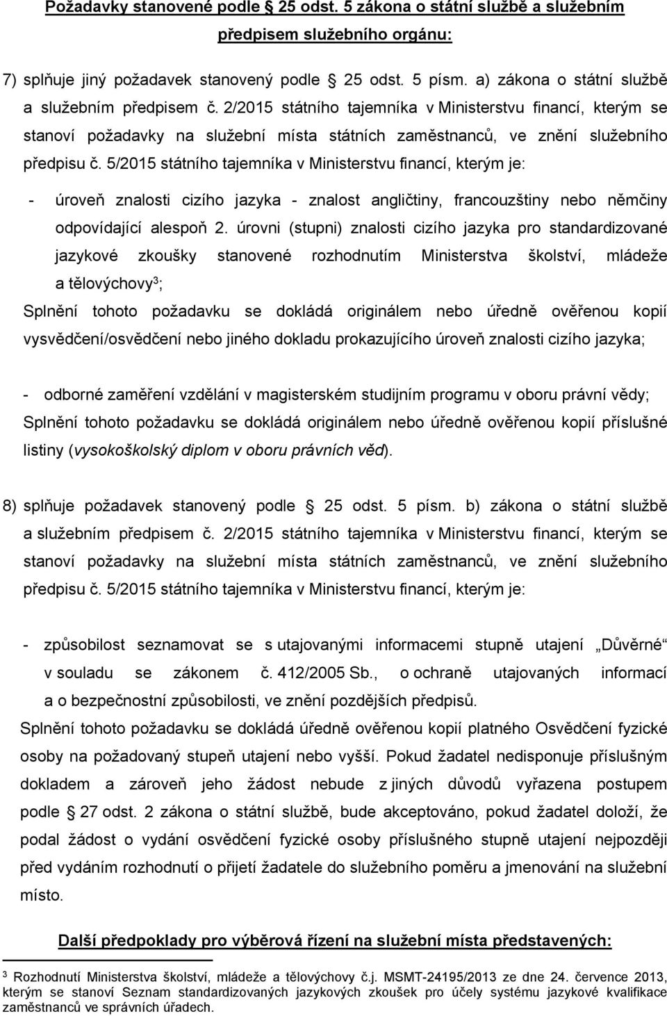 5/2015 státního tajemníka v Ministerstvu financí, kterým je: - úroveň znalosti cizího jazyka - znalost angličtiny, francouzštiny nebo němčiny odpovídající alespoň 2.