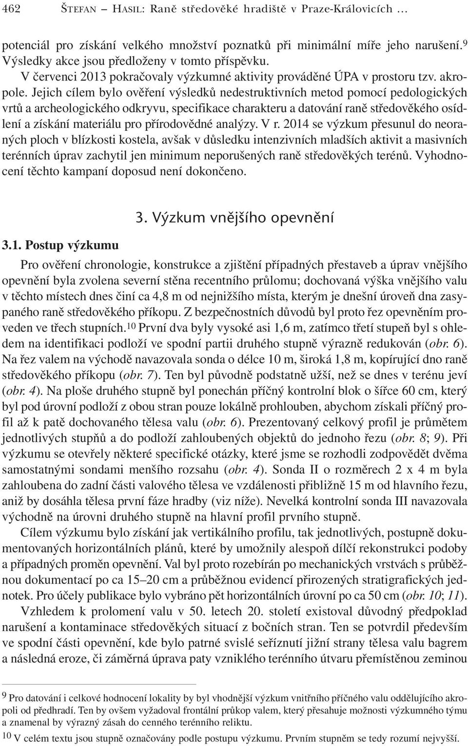 Jejich cílem bylo ověření výsledků nedestruktivních metod pomocí pedologických vrtů a archeologického odkryvu, specifikace charakteru a datování raně středověkého osídlení a získání materiálu pro