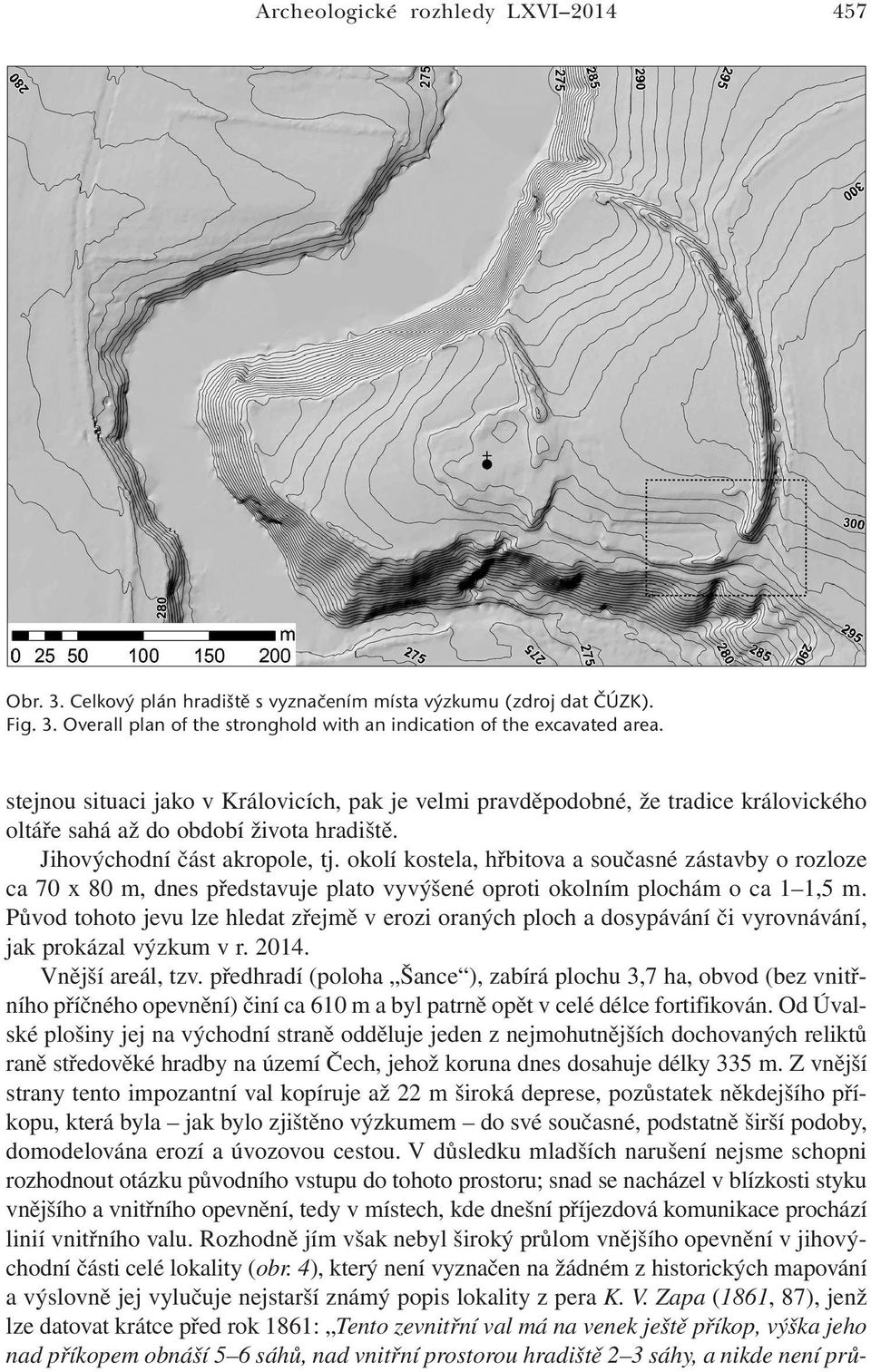 okolí kostela, hřbitova a současné zástavby o rozloze ca 70 x 80 m, dnes představuje plato vyvýšené oproti okolním plochám o ca 1 1,5 m.