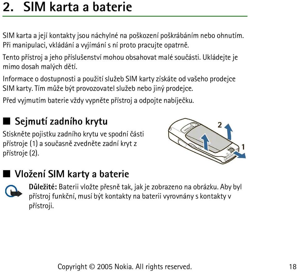 Tím mù¾e být provozovatel slu¾eb nebo jiný prodejce. Pøed vyjmutím baterie v¾dy vypnìte pøístroj a odpojte nabíjeèku.