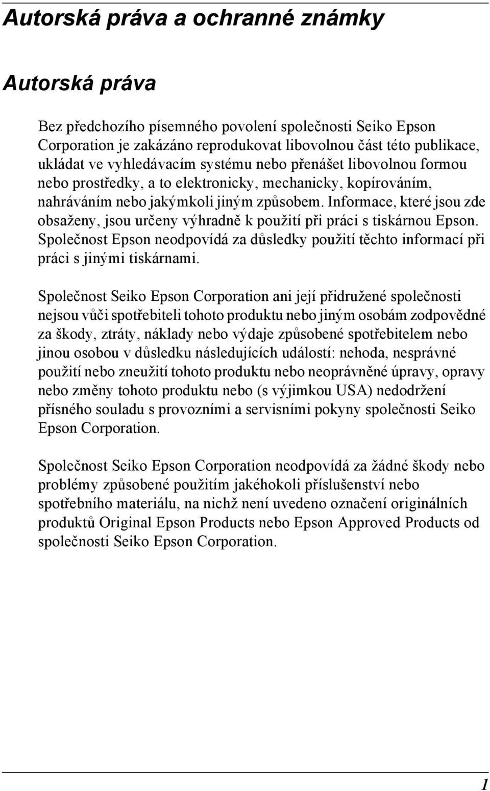 Informace, které jsou zde obsaženy, jsou určeny výhradně k použití při práci s tiskárnou Epson. Společnost Epson neodpovídá za důsledky použití těchto informací při práci s jinými tiskárnami.