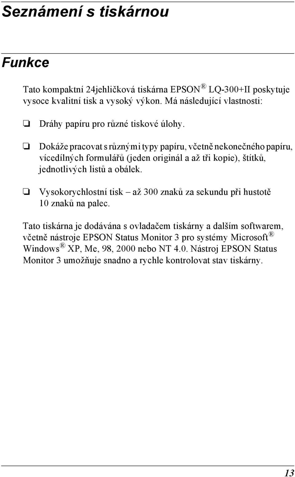 Dokáže pracovat s různými typy papíru, včetně nekonečného papíru, vícedílných formulářů (jeden originál a až tři kopie), štítků, jednotlivých listů a obálek.