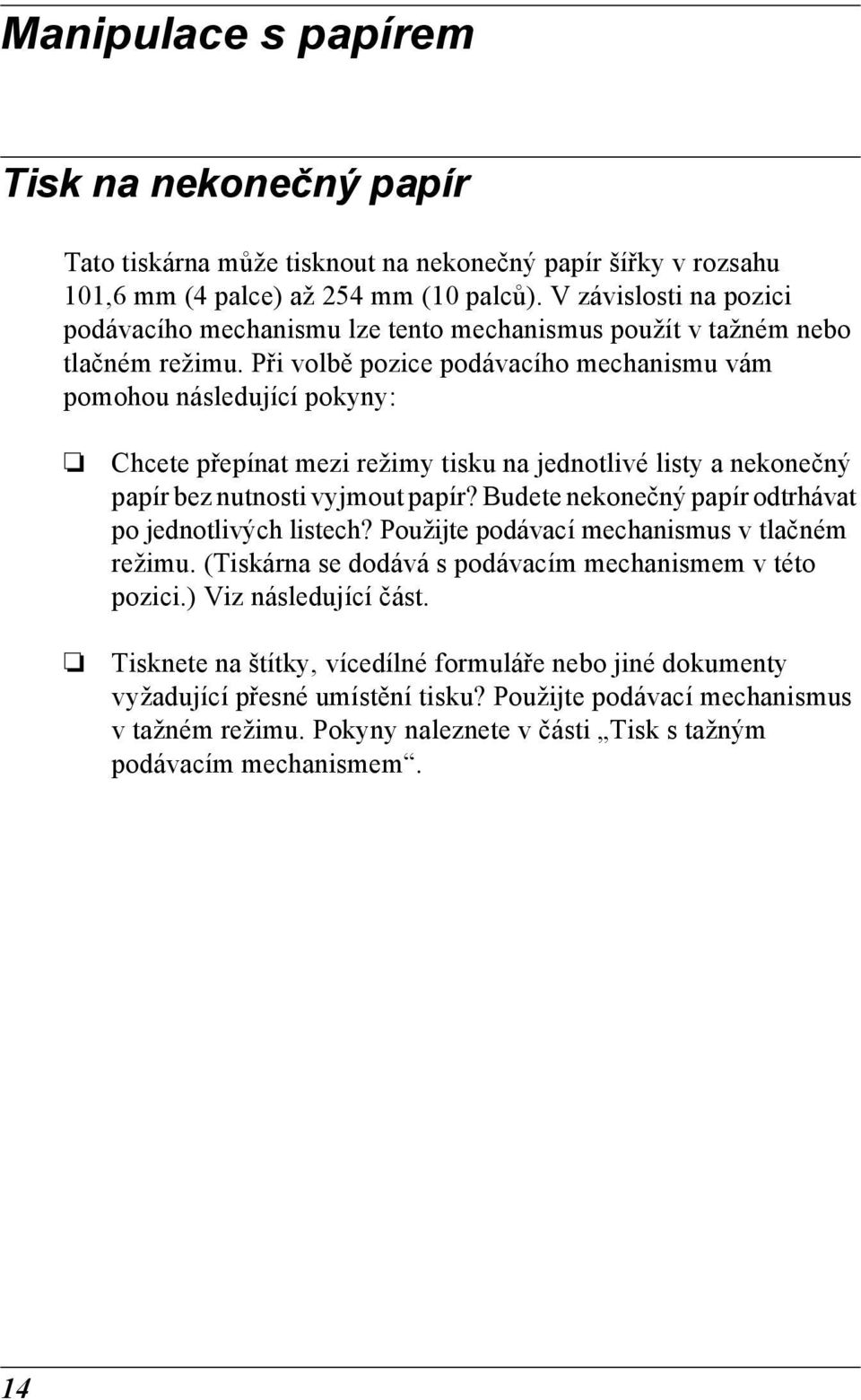 Při volbě pozice podávacího mechanismu vám pomohou následující pokyny: Chcete přepínat mezi režimy tisku na jednotlivé listy a nekonečný papír bez nutnosti vyjmout papír?