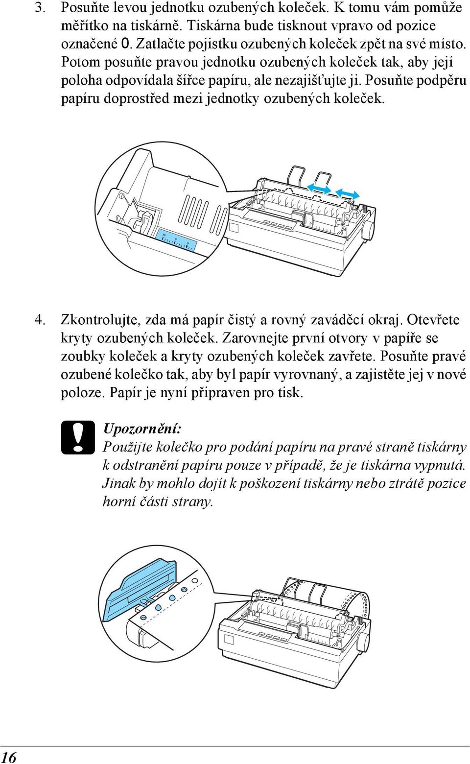 Zkontrolujte, zda má papír čistý a rovný zaváděcí okraj. Otevřete kryty ozubených koleček. Zarovnejte první otvory v papíře se zoubky koleček a kryty ozubených koleček zavřete.