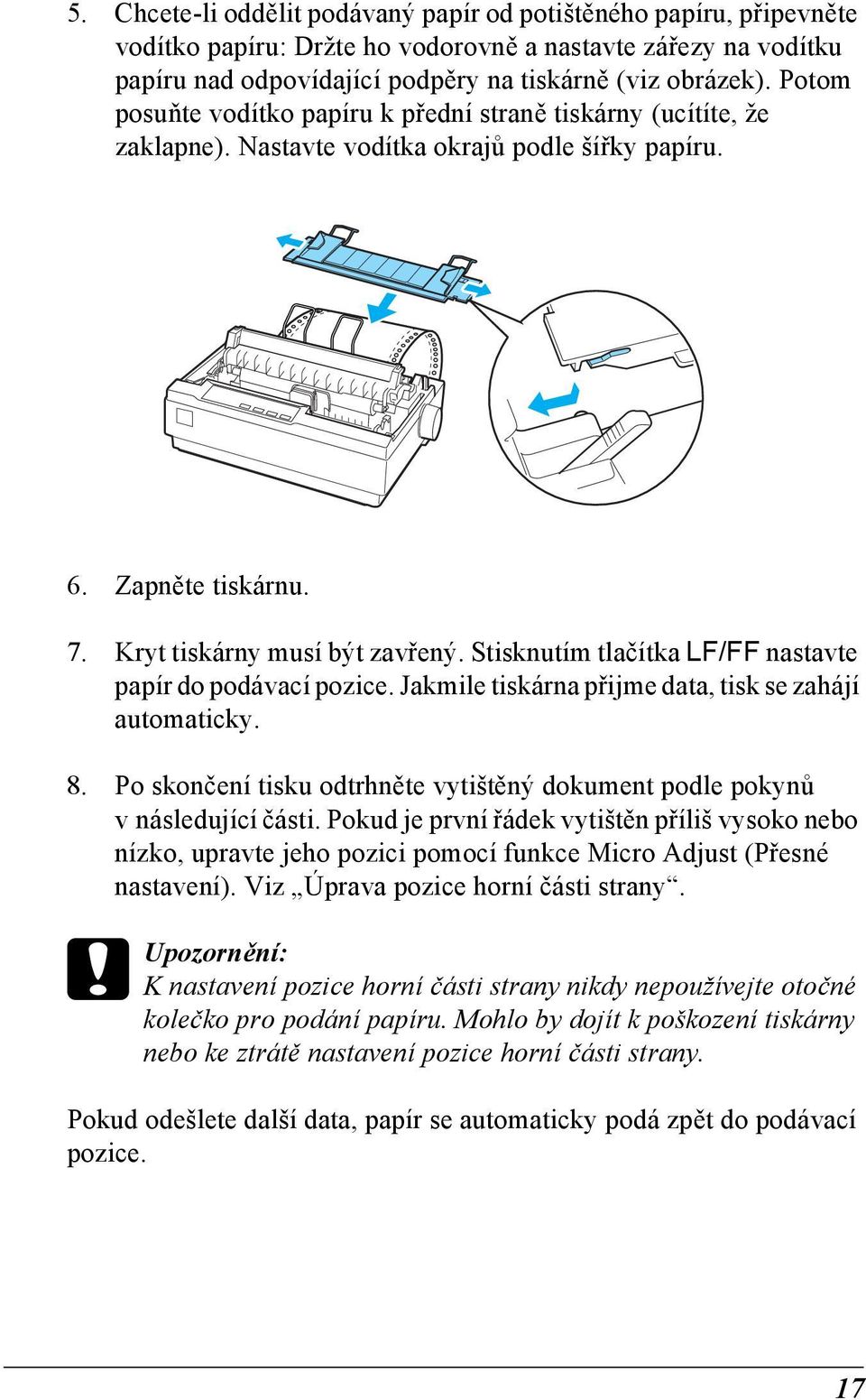 Stisknutím tlačítka LF/FF nastavte papír do podávací pozice. Jakmile tiskárna přijme data, tisk se zahájí automaticky. 8.