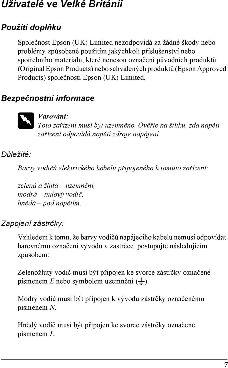 Bezpečnostní informace w Varování: Toto zařízení musí být uzemněno. Ověřte na štítku, zda napětí zařízení odpovídá napětí zdroje napájení.