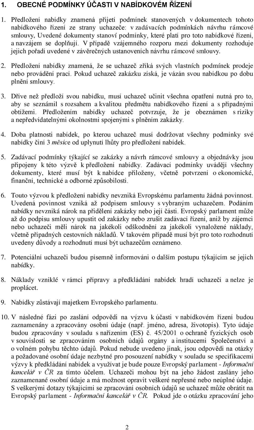 které platí pro toto nabídkové řízení, a navzájem se doplňují. V případě vzájemného rozporu mezi dokumenty rozhoduje jejich pořadí uvedené v závěrečných ustanoveních návrhu rámcové smlouvy. 2.