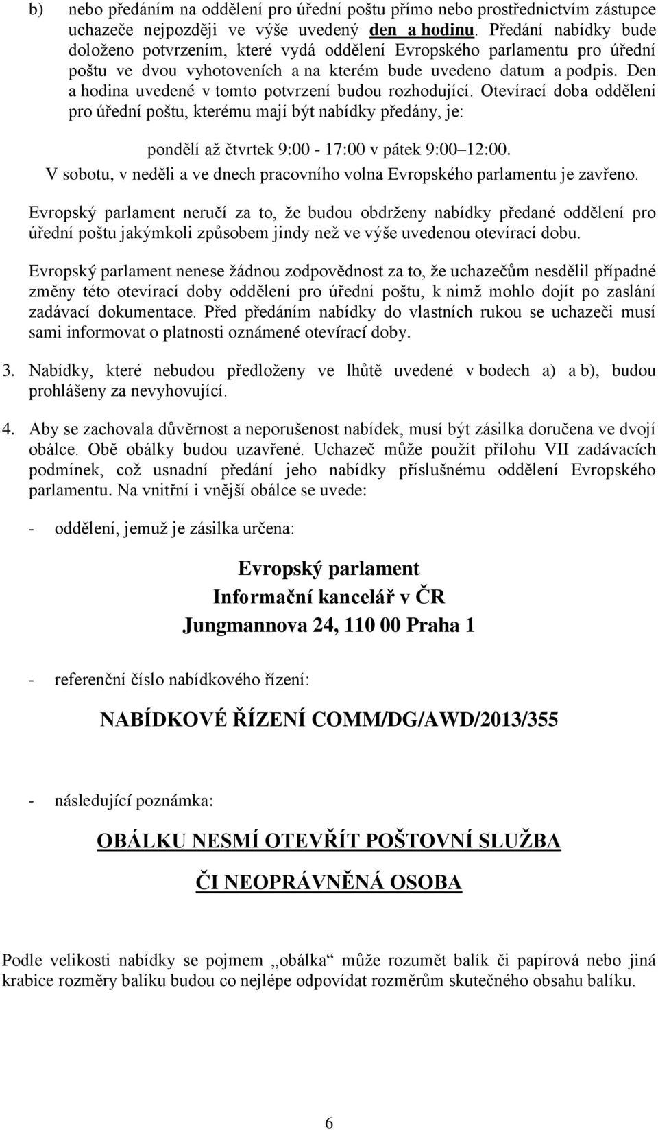 Den a hodina uvedené v tomto potvrzení budou rozhodující. Otevírací doba oddělení pro úřední poštu, kterému mají být nabídky předány, je: pondělí až čtvrtek 9:00-17:00 v pátek 9:00 12:00.