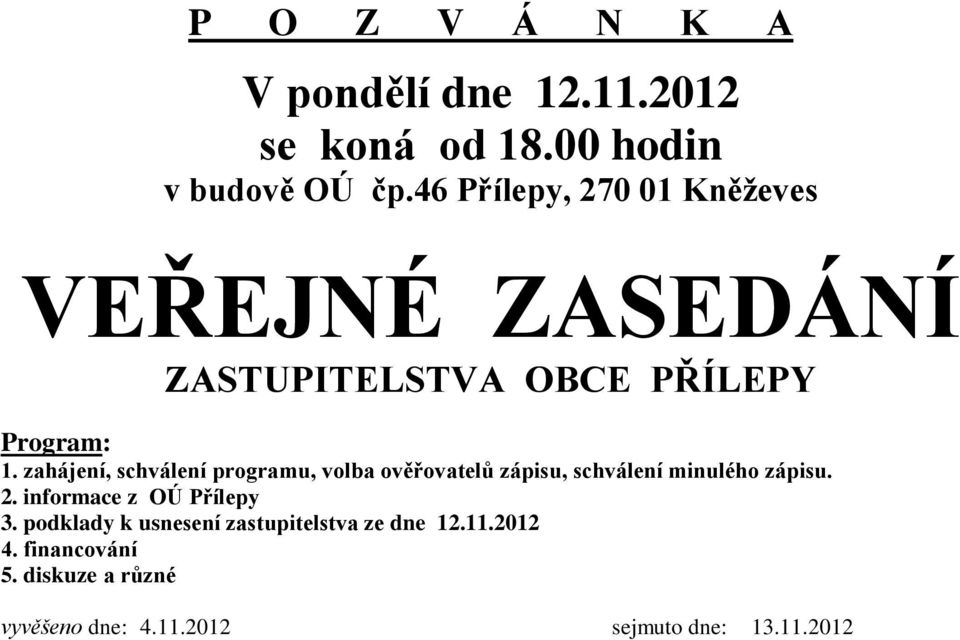 zahájení, schválení programu, volba ověřovatelů zápisu, schválení minulého zápisu. 2.