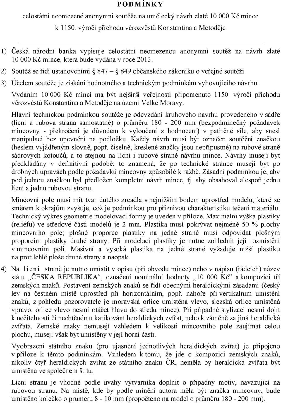 2) Soutěž se řídí ustanoveními 847 849 občanského zákoníku o veřejné soutěži. 3) Účelem soutěže je získání hodnotného a technickým podmínkám vyhovujícího návrhu.