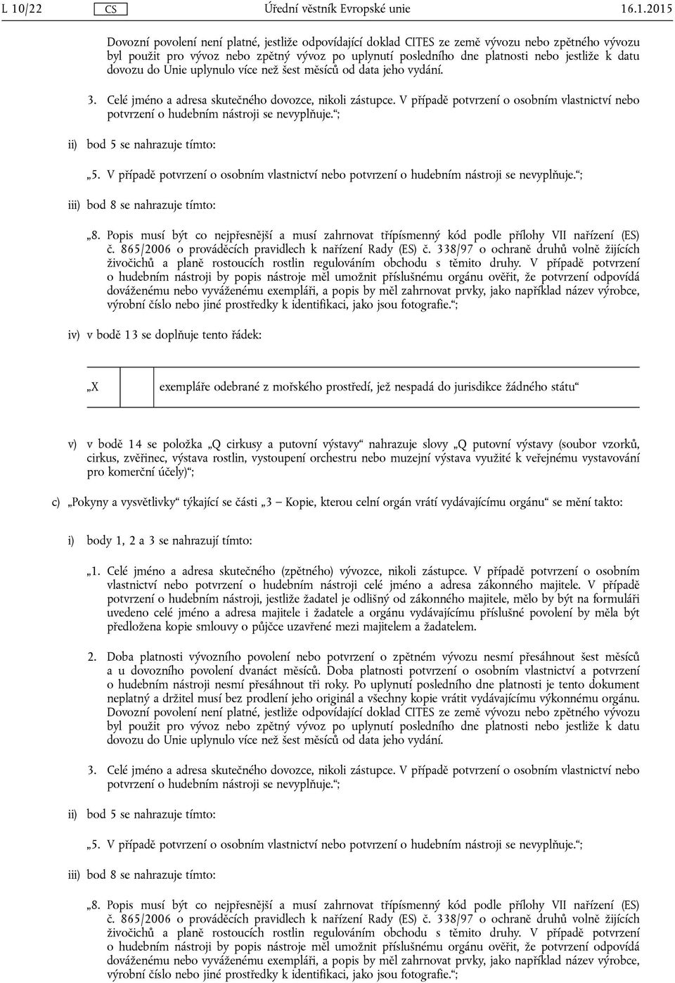 V případě potvrzení o osobním vlastnictví nebo ii) bod 5 se nahrazuje tímto: iii) bod 8 se nahrazuje tímto: iv) v bodě 13 se doplňuje tento řádek: v) v bodě 14 se položka Q cirkusy a putovní výstavy