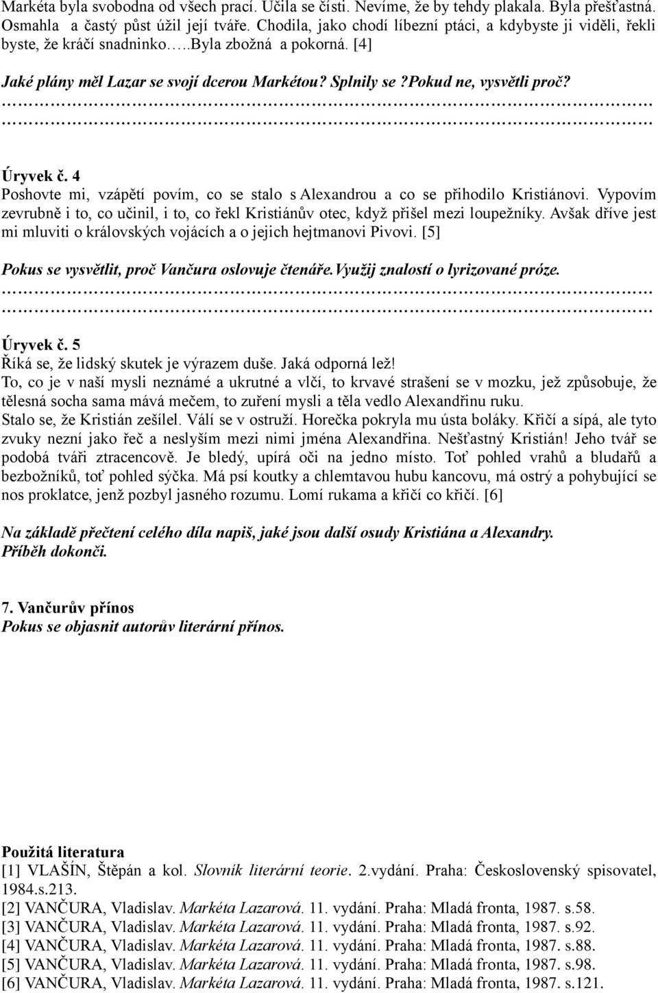 Úryvek č. 4 Poshovte mi, vzápětí povím, co se stalo s Alexandrou a co se přihodilo Kristiánovi. Vypovím zevrubně i to, co učinil, i to, co řekl Kristiánův otec, když přišel mezi loupežníky.