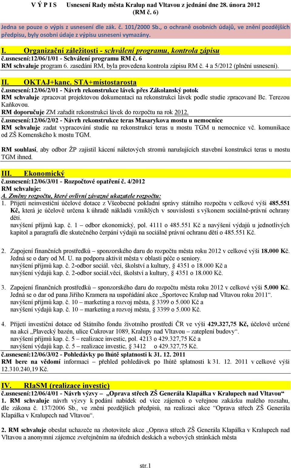 usnesení:12/06/1/01 - Schválení programu RM č. 6 RM schvaluje program 6. zasedání RM, byla provedena kontrola zápisu RM č. 4 a 5/2012 (plnění usnesení). II. OKTAJ+kanc. STA+místostarosta č.