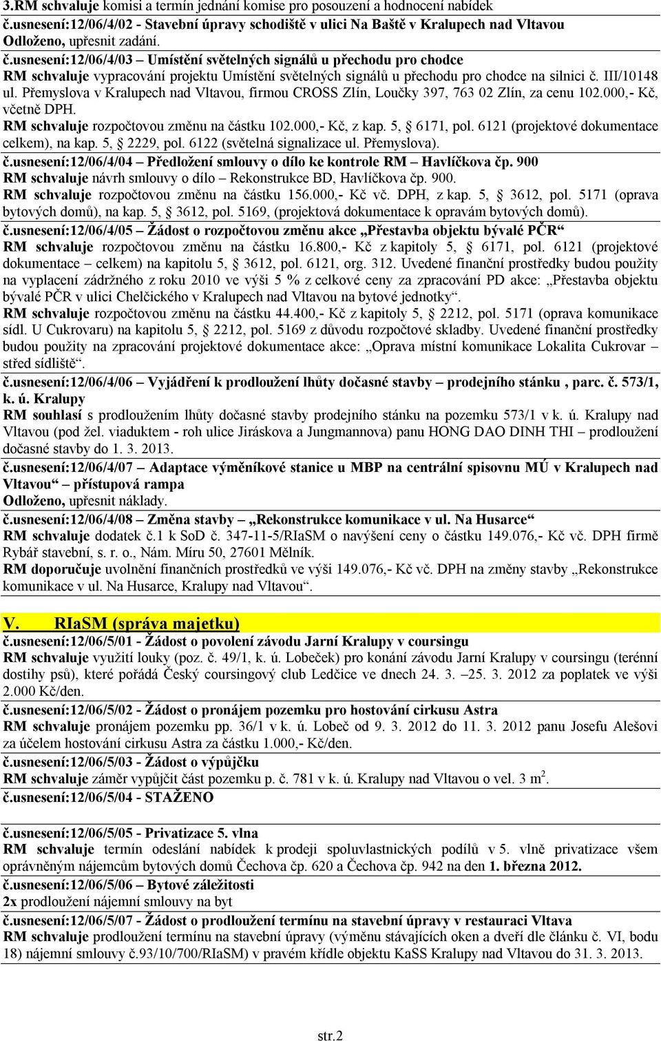 usnesení:12/06/4/03 Umístění světelných signálů u přechodu pro chodce RM schvaluje vypracování projektu Umístění světelných signálů u přechodu pro chodce na silnici č. III/10148 ul.