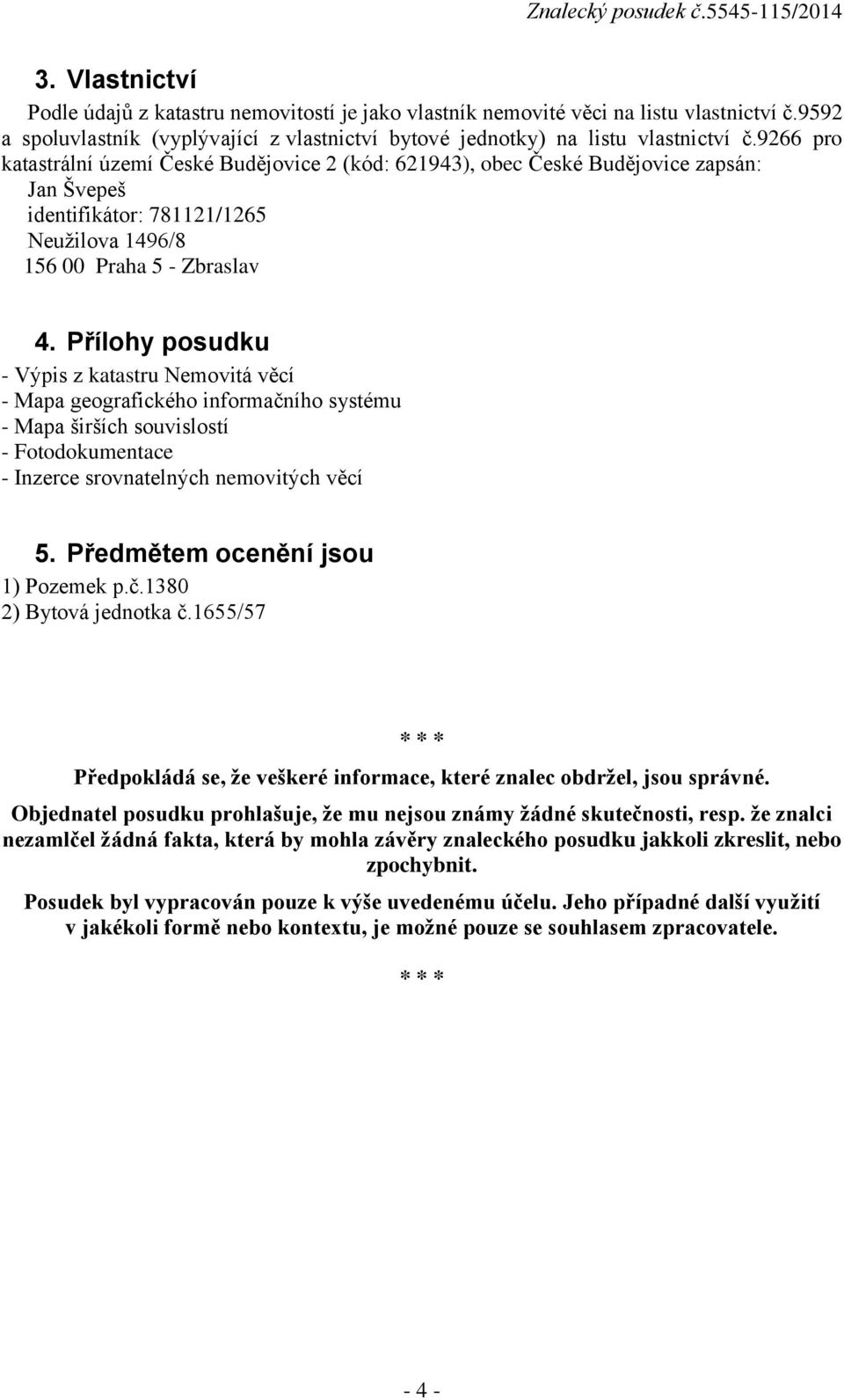 Přílohy posudku - Výpis z katastru Nemovitá věcí - Mapa geografického informačního systému - Mapa širších souvislostí - Fotodokumentace - Inzerce srovnatelných nemovitých věcí 5.