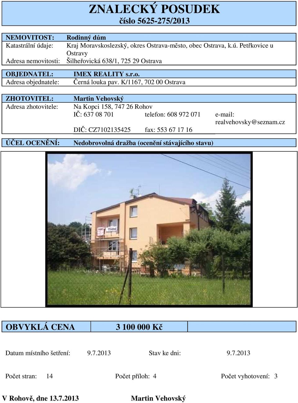 Petřkovice u Ostravy Adresa nemovitosti: Šilheřovická 638/1, 725 29 Ostrava OBJEDNATEL: Adresa objednatele: ZHOTOVITEL: Adresa zhotovitele: ÚČEL OCENĚNÍ: IMEX REALITY s.r.o. Černá louka pav.