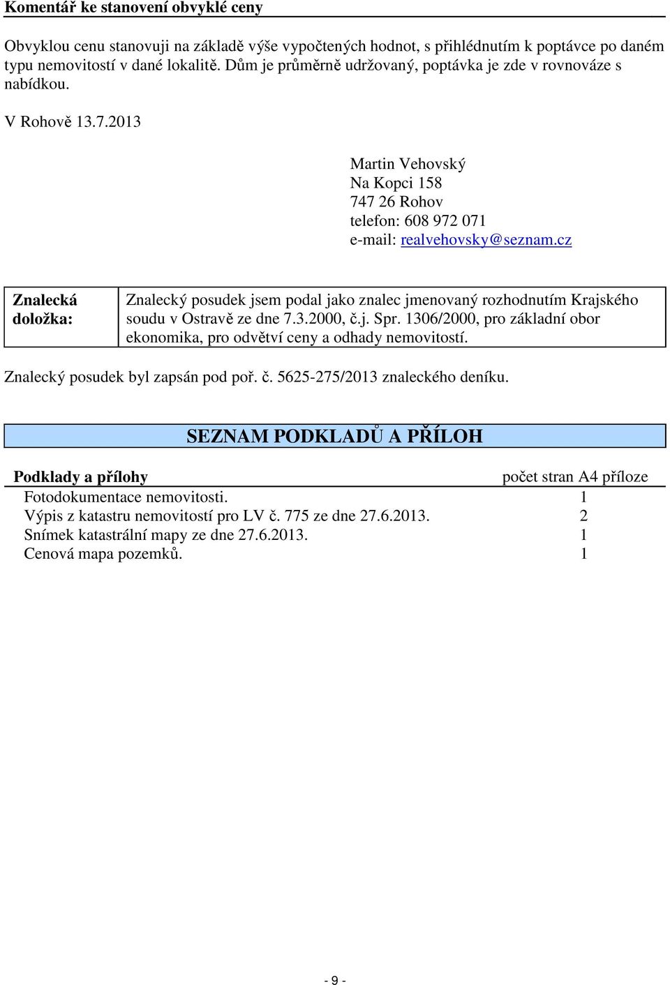 cz Znalecká doložka: Znalecký posudek jsem podal jako znalec jmenovaný rozhodnutím Krajského soudu v Ostravě ze dne 7.3.2000, č.j. Spr.