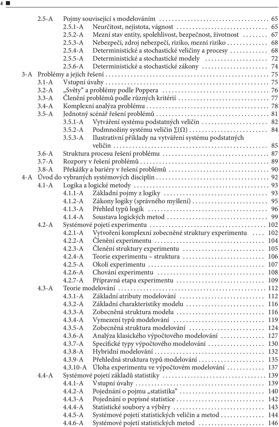 .. 74 3-A Problémy a jejich řešení... 75 3.1-A Vstupní úvahy... 75 3.2-A Světy a problémy podle Poppera... 76 3.3-A Členění problémů podle různých kritérií... 77 3.4-A Komplexní analýza problému.