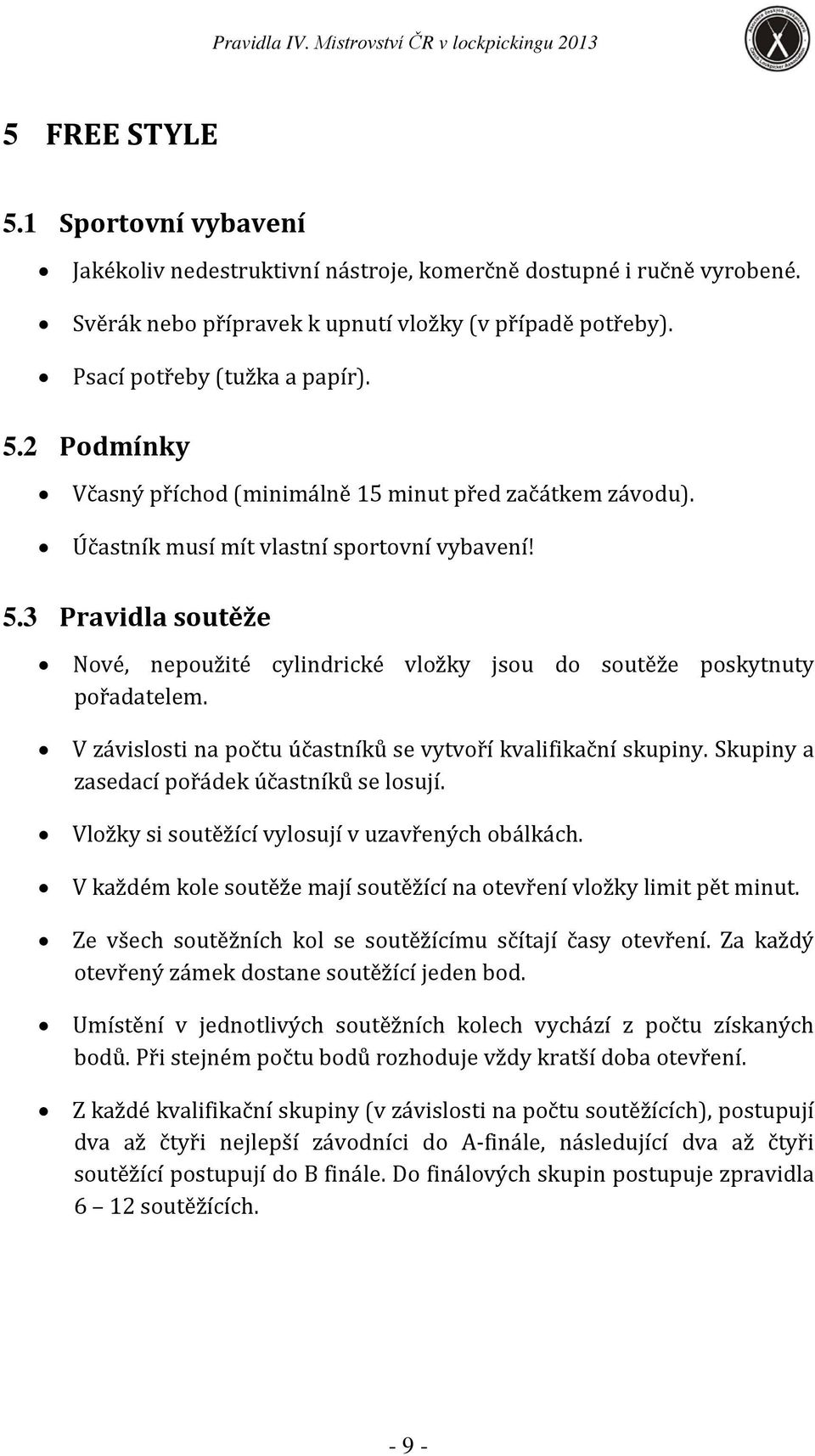 V závislosti na počtu účastníků se vytvoří kvalifikační skupiny. Skupiny a zasedací pořádek účastníků se losují. Vložky si soutěžící vylosují v uzavřených obálkách.